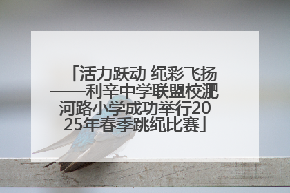 活力跃动 绳彩飞扬——利辛中学联盟校淝河路小学成功举行2025年春季跳绳比赛