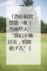 洛杉矶宵禁第一夜！当地华人：“我们不敢过去，怕挨枪子儿”