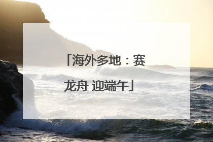 海外多地：赛龙舟 迎端午