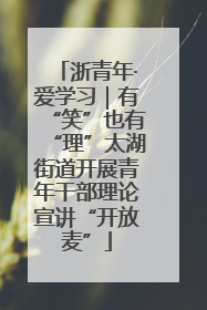 浙青年·爱学习｜有“笑”也有“理”太湖街道开展青年干部理论宣讲“开放麦”