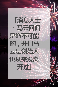 消息人士：马云回归是绝不可能的，并且马云是创始人也从来没离开过