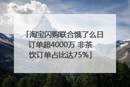 淘宝闪购联合饿了么日订单超4000万 非茶饮订单占比达75%