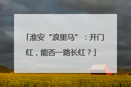 淮安“浪里马”：开门红，能否一路长红？