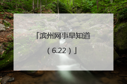 滨州网事早知道（6.22）