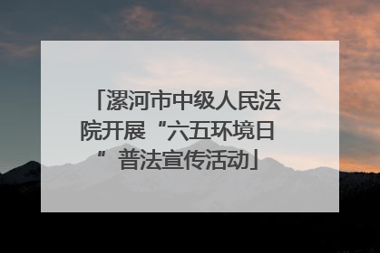 漯河市中级人民法院开展“六五环境日”普法宣传活动
