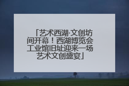 艺术西湖·文创坊间开幕！西湖博览会工业馆旧址迎来一场艺术文创盛宴