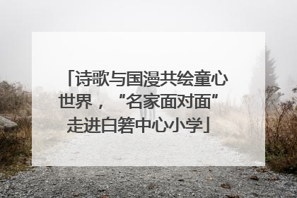 诗歌与国漫共绘童心世界，“名家面对面”走进白箬中心小学