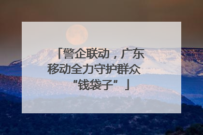 警企联动，广东移动全力守护群众“钱袋子”