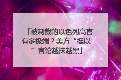 被制裁的以色列高官有多极端？美方“挺以”言论越抹越黑