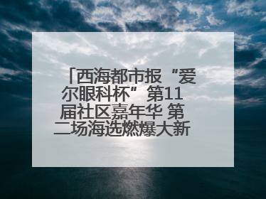 西海都市报“爱尔眼科杯”第11届社区嘉年华 第二场海选燃爆大新街夜市