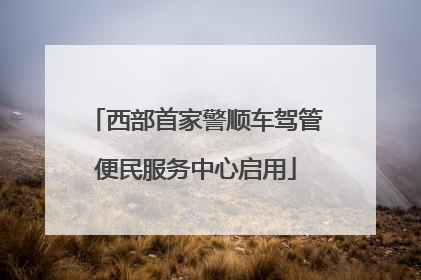 西部首家警顺车驾管便民服务中心启用