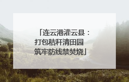 连云港灌云县：打包秸秆清田园 筑牢防线禁焚烧