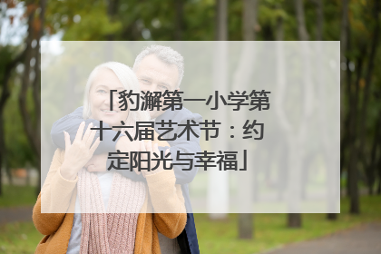 豹澥第一小学第十六届艺术节：约定阳光与幸福