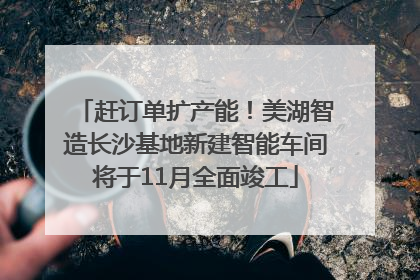 赶订单扩产能！美湖智造长沙基地新建智能车间将于11月全面竣工