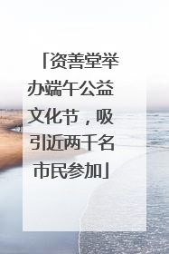 资善堂举办端午公益文化节，吸引近两千名市民参加