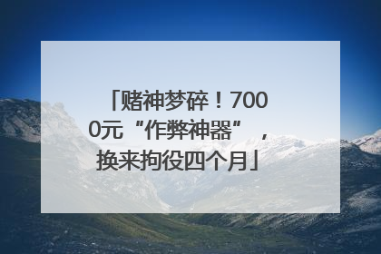 赌神梦碎！7000元“作弊神器”，换来拘役四个月