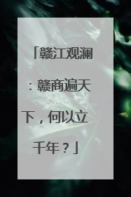赣江观澜：赣商遍天下，何以立千年？