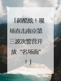 超酷炫！现场直击南京第三波次警营开放“名场面”！