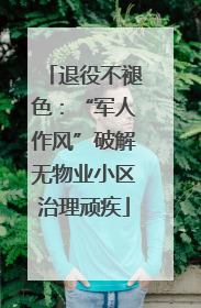 退役不褪色：“军人作风”破解无物业小区治理顽疾