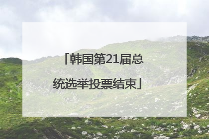 韩国第21届总统选举投票结束
