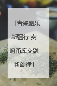 青瓷瓯乐新疆行 奏响甬库交融新旋律