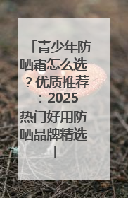 青少年防晒霜怎么选？优质推荐：2025热门好用防晒品牌精选