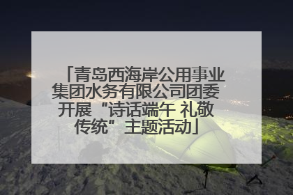 青岛西海岸公用事业集团水务有限公司团委开展“诗话端午 礼敬传统”主题活动
