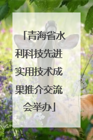青海省水利科技先进实用技术成果推介交流会举办