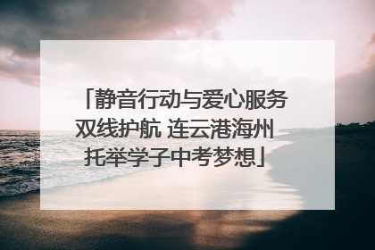 静音行动与爱心服务双线护航 连云港海州托举学子中考梦想