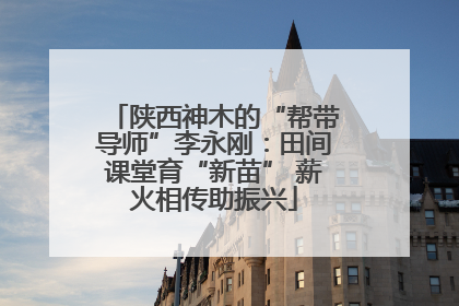 陕西神木的“帮带导师”李永刚：田间课堂育“新苗” 薪火相传助振兴