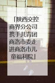 陕西交控商界分公司携手共青团商洛市委走进商洛市儿童福利院