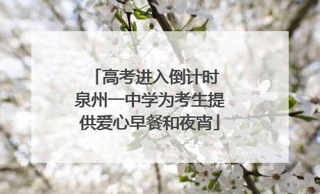 高考进入倒计时 泉州一中学为考生提供爱心早餐和夜宵