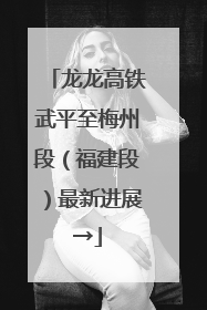 龙龙高铁武平至梅州段（福建段）最新进展→