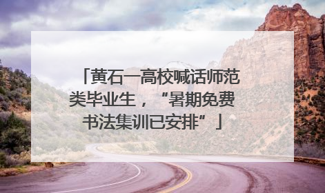 黄石一高校喊话师范类毕业生，“暑期免费书法集训已安排”