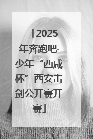 2025年奔跑吧·少年“西咸杯”西安击剑公开赛开赛