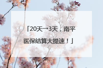20天→3天，南平医保结算大提速！