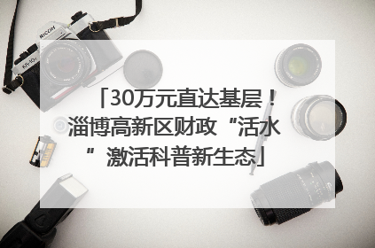 30万元直达基层！淄博高新区财政“活水”激活科普新生态
