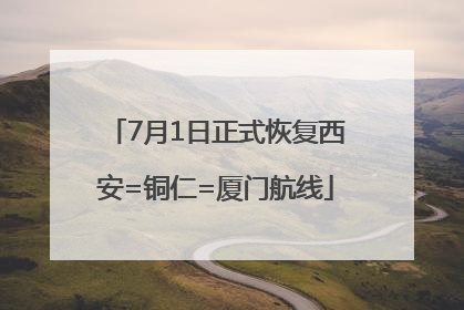 7月1日正式恢复西安=铜仁=厦门航线