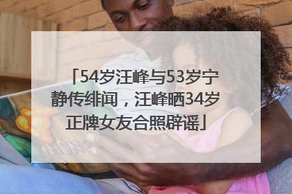 54岁汪峰与53岁宁静传绯闻，汪峰晒34岁正牌女友合照辟谣
