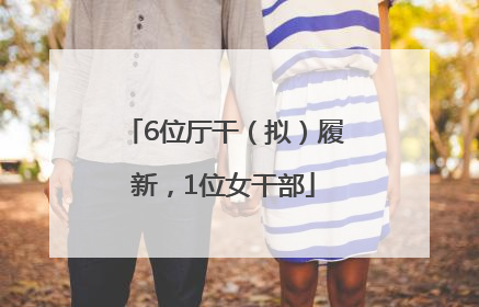 6位厅干（拟）履新，1位女干部