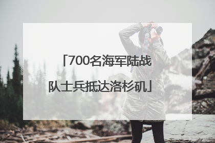 700名海军陆战队士兵抵达洛杉矶