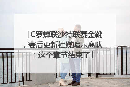 C罗蝉联沙特联赛金靴，赛后更新社媒暗示离队：这个章节结束了