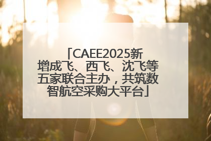 CAEE2025新增成飞、西飞、沈飞等五家联合主办，共筑数智航空采购大平台