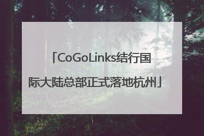 CoGoLinks结行国际大陆总部正式落地杭州