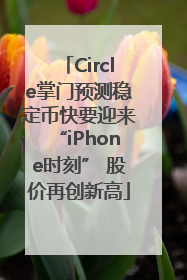 Circle掌门预测稳定币快要迎来“iPhone时刻” 股价再创新高