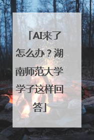 AI来了怎么办？湖南师范大学学子这样回答