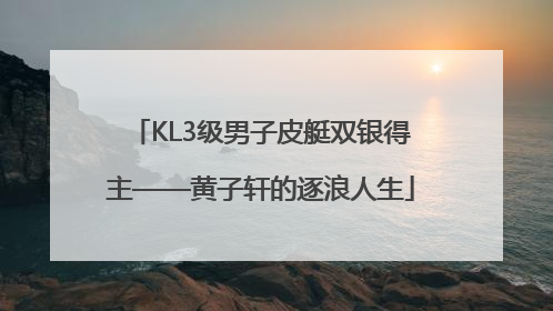KL3级男子皮艇双银得主——黄子轩的逐浪人生